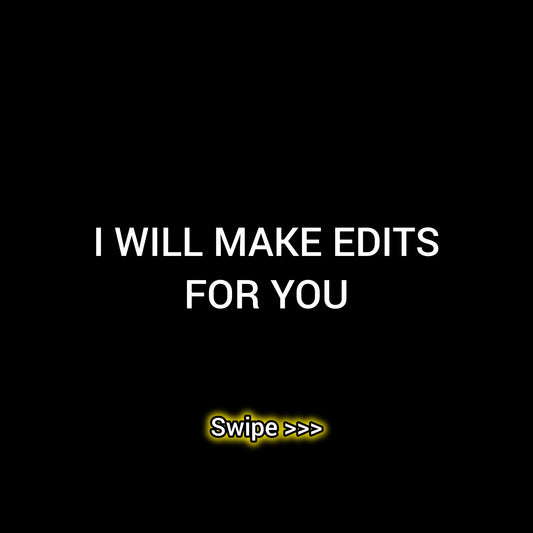 I WILL MAKE EDITS FOR YOU